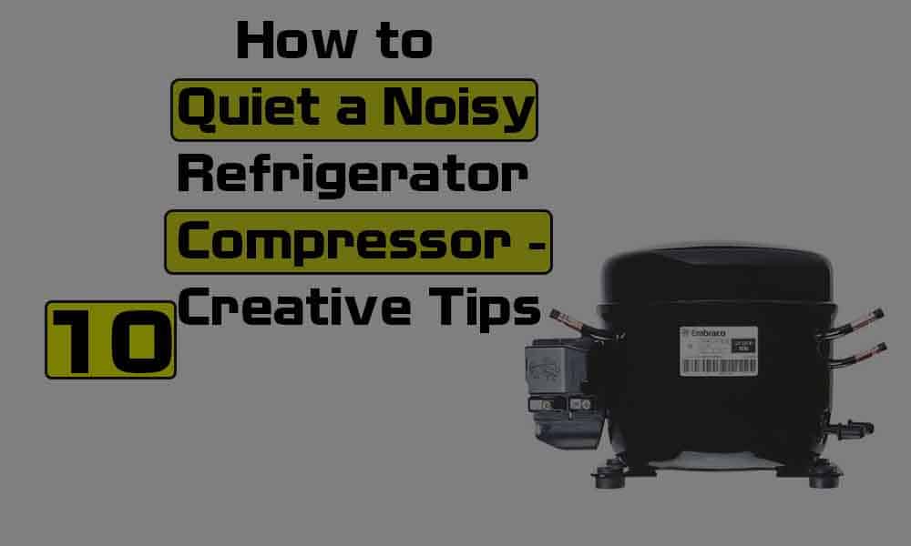 How to Quiet a Noisy Refrigerator Compressor10 Creative Tips Globo